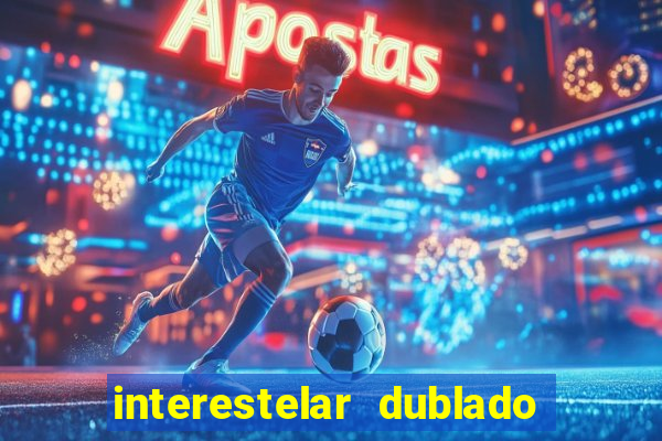 interestelar dublado 4k interestelar filme completo dublado